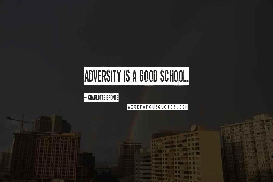 Charlotte Bronte Quotes: Adversity is a good school.