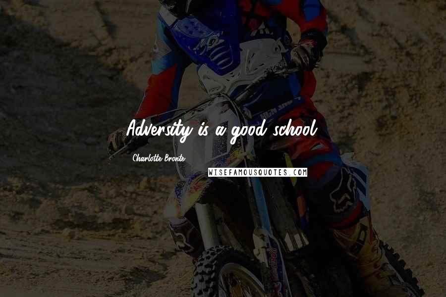 Charlotte Bronte Quotes: Adversity is a good school.