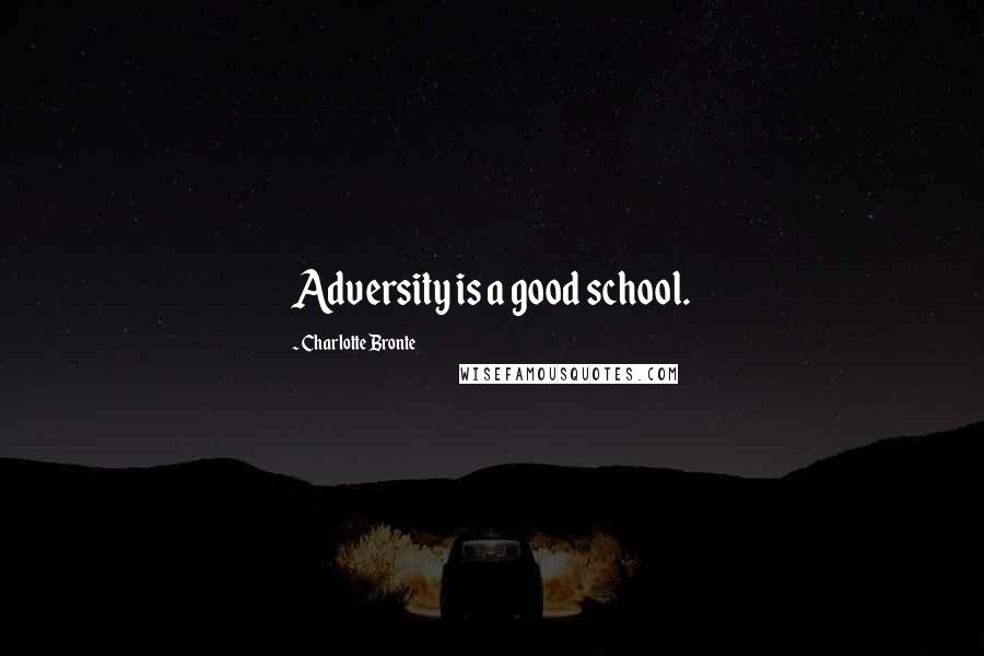 Charlotte Bronte Quotes: Adversity is a good school.