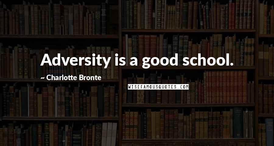 Charlotte Bronte Quotes: Adversity is a good school.