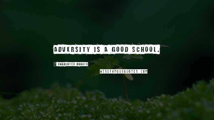 Charlotte Bronte Quotes: Adversity is a good school.