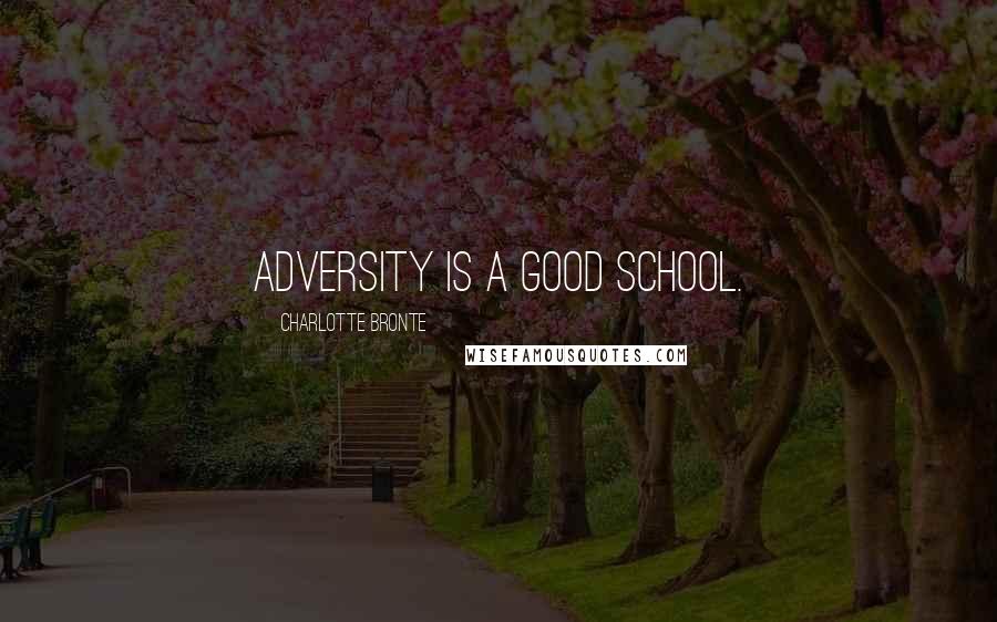 Charlotte Bronte Quotes: Adversity is a good school.