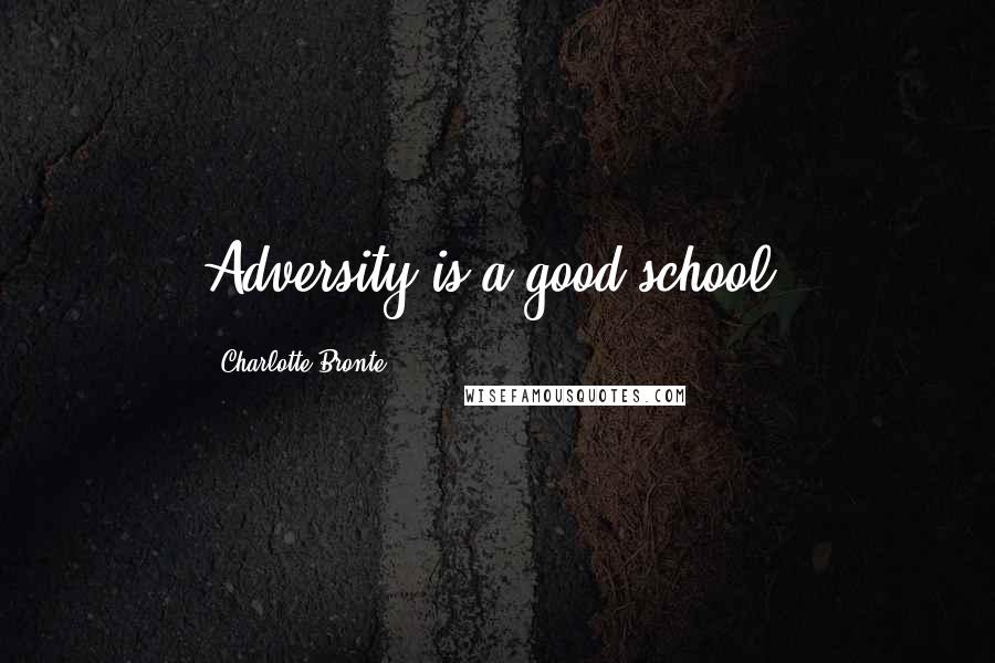 Charlotte Bronte Quotes: Adversity is a good school.