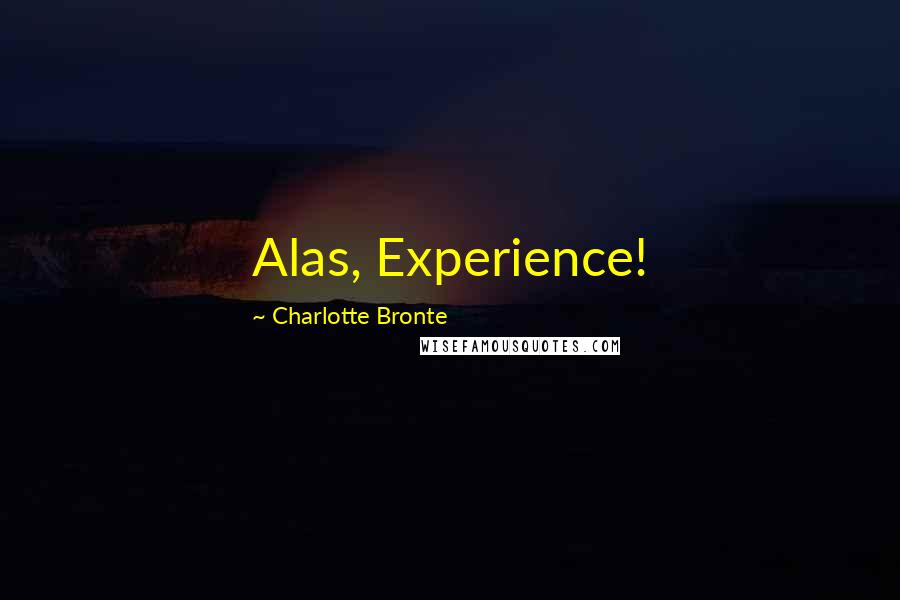 Charlotte Bronte Quotes: Alas, Experience!