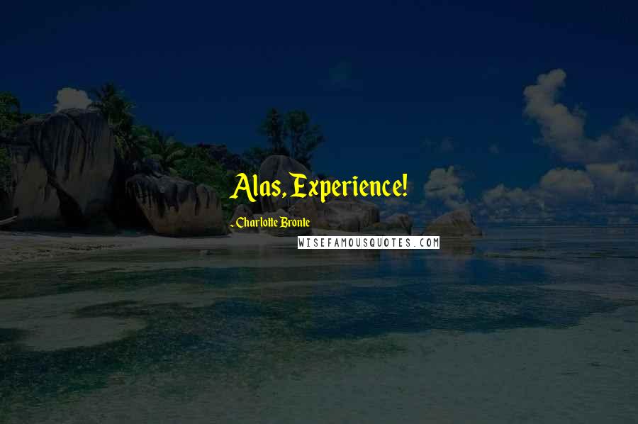 Charlotte Bronte Quotes: Alas, Experience!