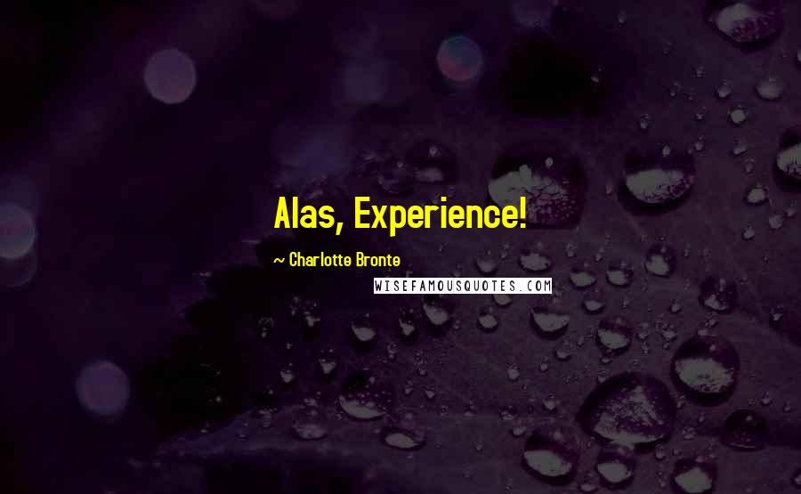 Charlotte Bronte Quotes: Alas, Experience!