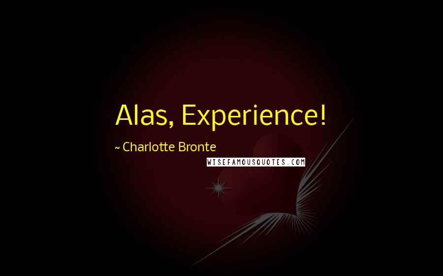 Charlotte Bronte Quotes: Alas, Experience!