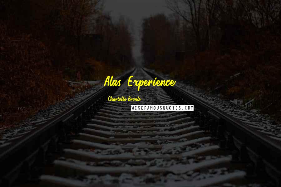 Charlotte Bronte Quotes: Alas, Experience!