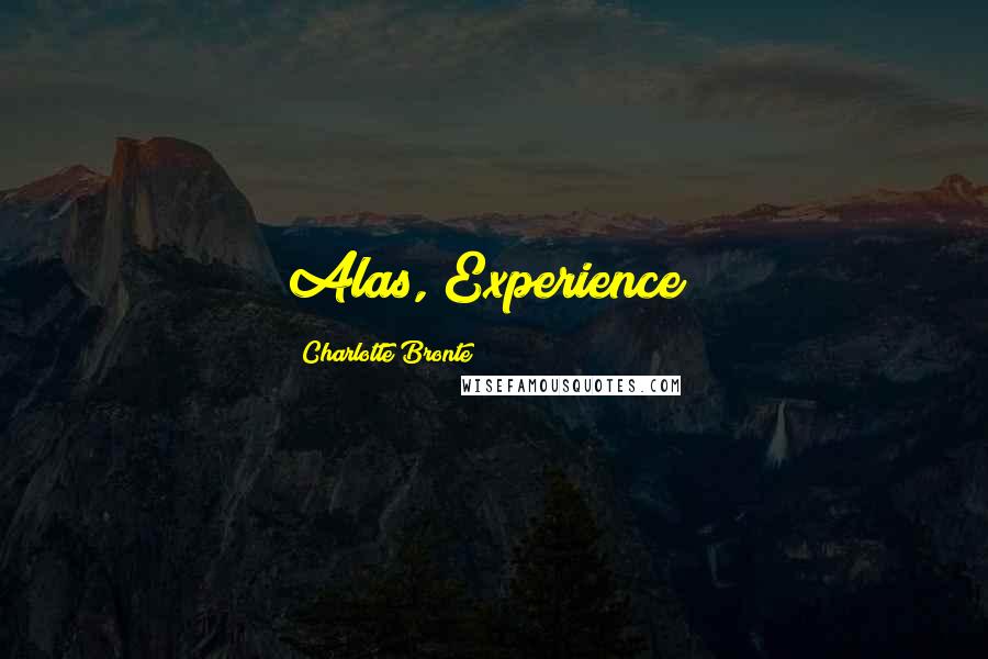 Charlotte Bronte Quotes: Alas, Experience!