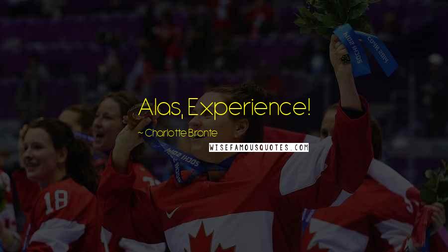 Charlotte Bronte Quotes: Alas, Experience!