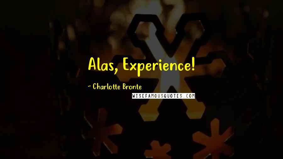 Charlotte Bronte Quotes: Alas, Experience!