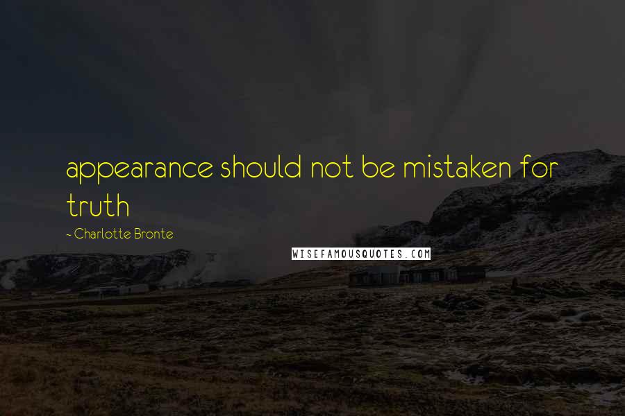 Charlotte Bronte Quotes: appearance should not be mistaken for truth