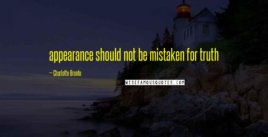 Charlotte Bronte Quotes: appearance should not be mistaken for truth