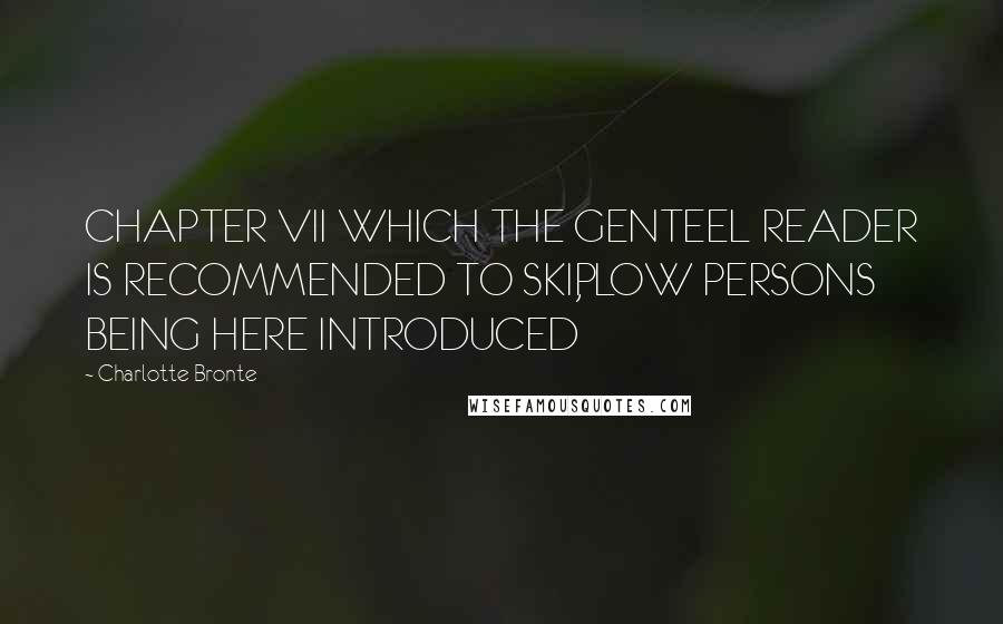 Charlotte Bronte Quotes: CHAPTER VII WHICH THE GENTEEL READER IS RECOMMENDED TO SKIP, LOW PERSONS BEING HERE INTRODUCED