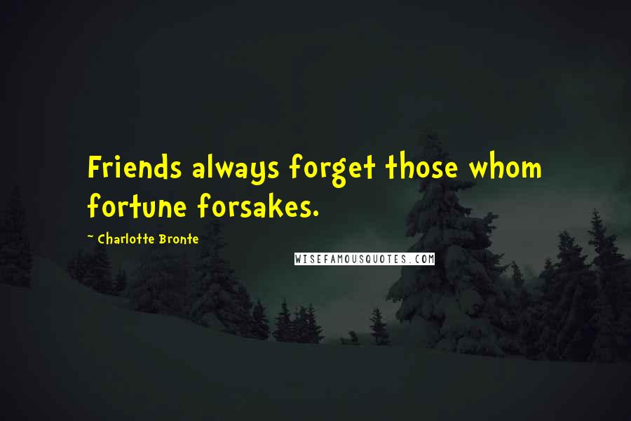 Charlotte Bronte Quotes: Friends always forget those whom fortune forsakes.