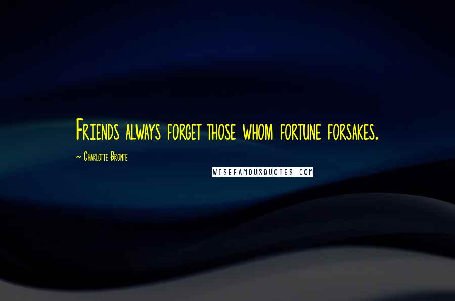 Charlotte Bronte Quotes: Friends always forget those whom fortune forsakes.
