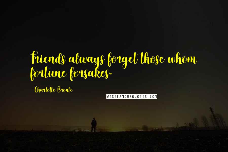 Charlotte Bronte Quotes: Friends always forget those whom fortune forsakes.