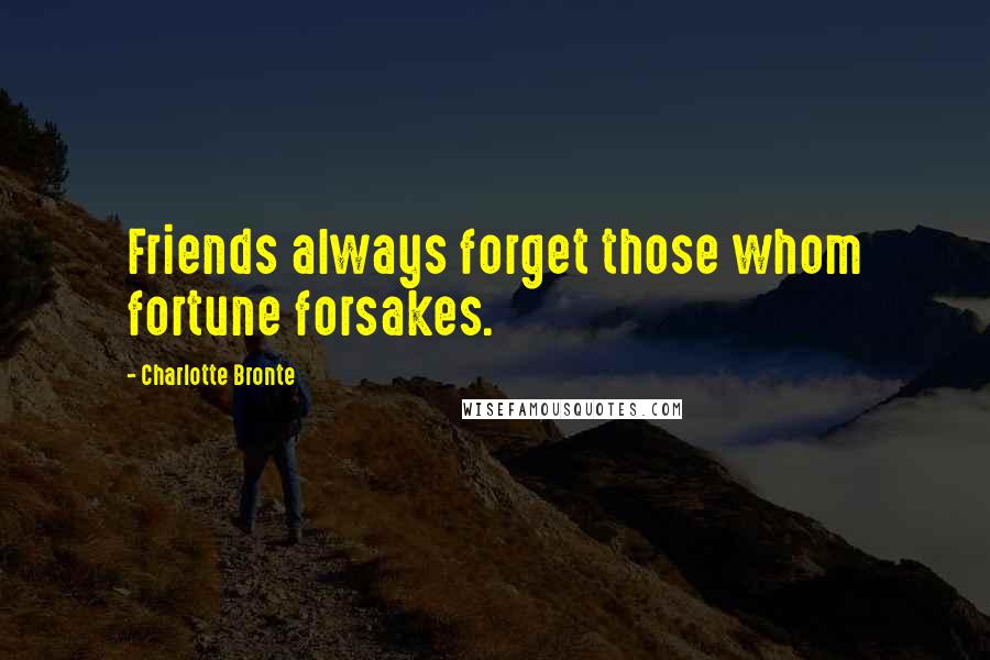 Charlotte Bronte Quotes: Friends always forget those whom fortune forsakes.