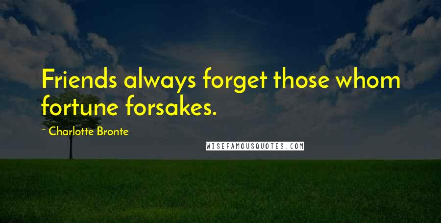 Charlotte Bronte Quotes: Friends always forget those whom fortune forsakes.