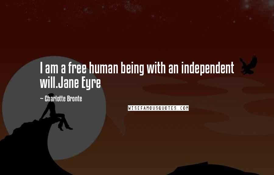 Charlotte Bronte Quotes: I am a free human being with an independent will.Jane Eyre