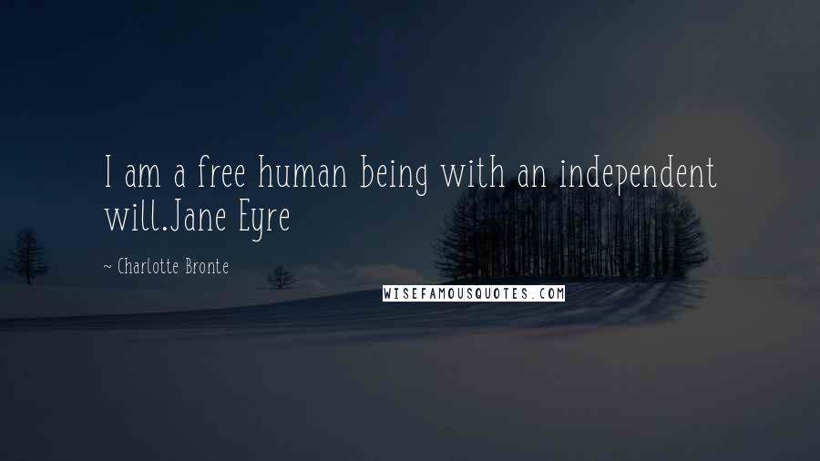 Charlotte Bronte Quotes: I am a free human being with an independent will.Jane Eyre