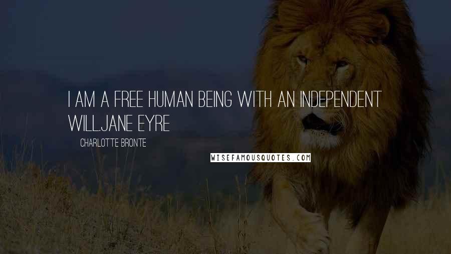 Charlotte Bronte Quotes: I am a free human being with an independent will.Jane Eyre