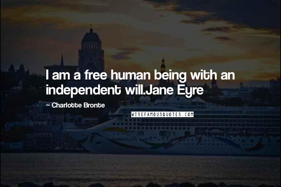 Charlotte Bronte Quotes: I am a free human being with an independent will.Jane Eyre