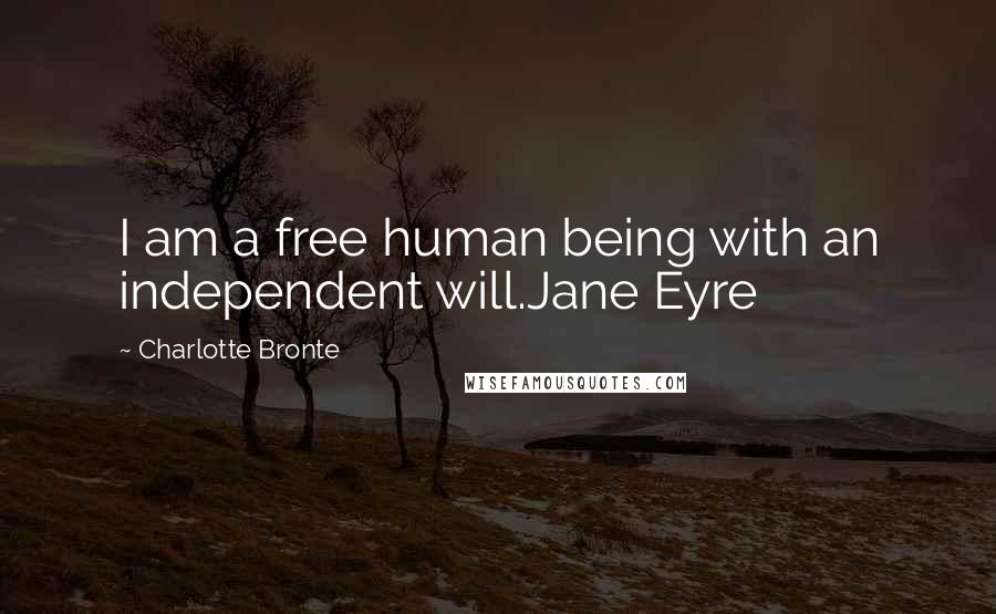 Charlotte Bronte Quotes: I am a free human being with an independent will.Jane Eyre