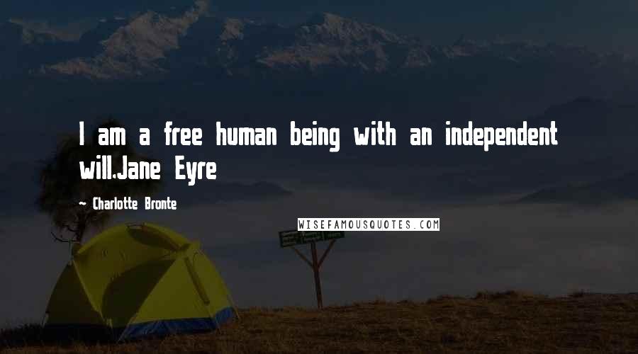 Charlotte Bronte Quotes: I am a free human being with an independent will.Jane Eyre