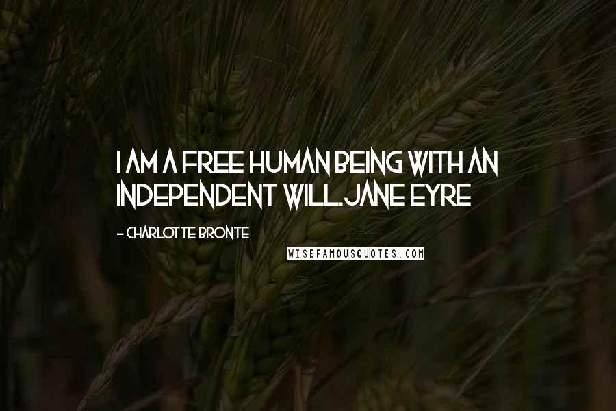 Charlotte Bronte Quotes: I am a free human being with an independent will.Jane Eyre
