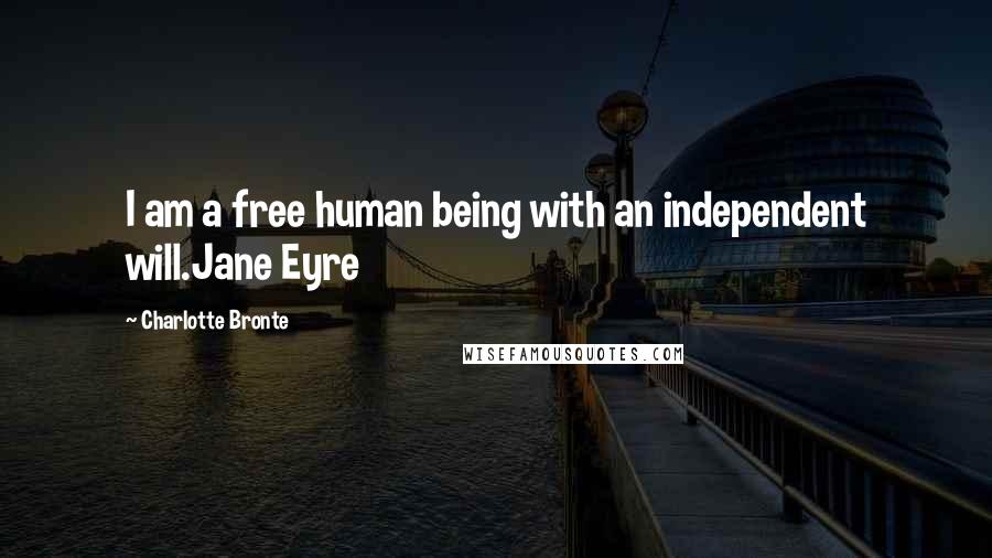 Charlotte Bronte Quotes: I am a free human being with an independent will.Jane Eyre