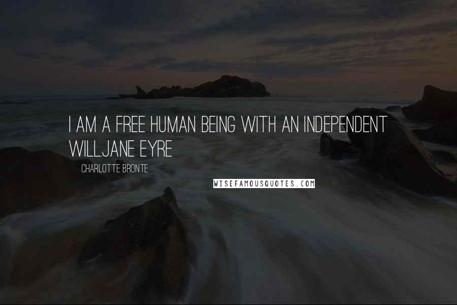 Charlotte Bronte Quotes: I am a free human being with an independent will.Jane Eyre