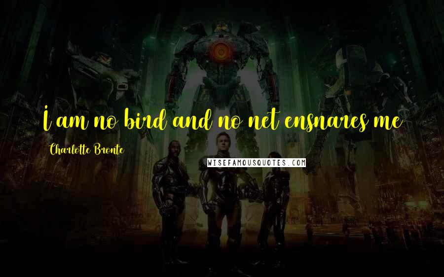 Charlotte Bronte Quotes: I am no bird and no net ensnares me