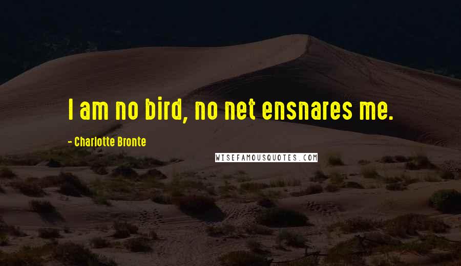Charlotte Bronte Quotes: I am no bird, no net ensnares me.