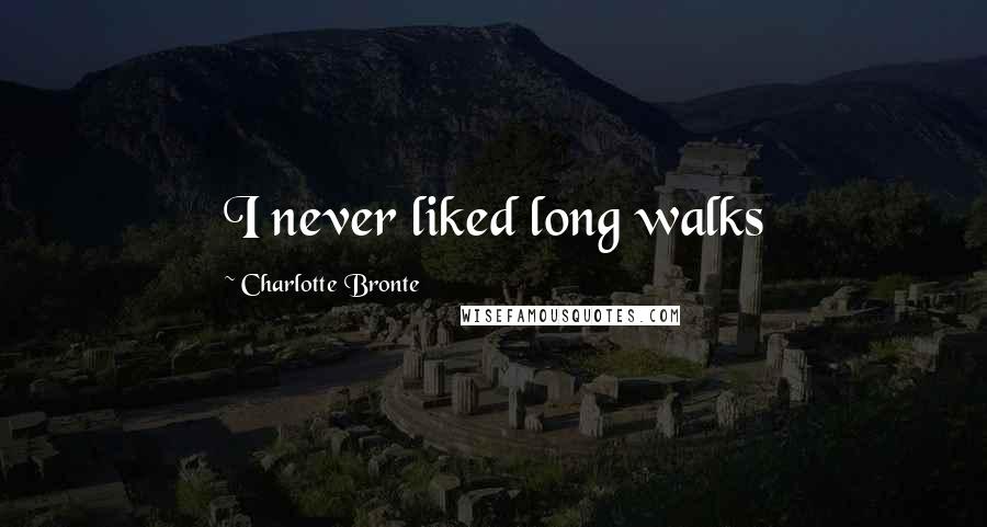 Charlotte Bronte Quotes: I never liked long walks