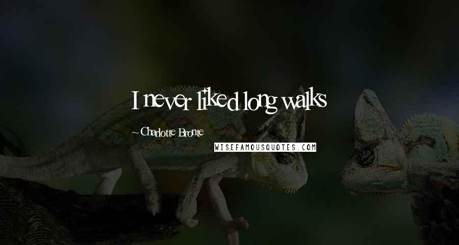 Charlotte Bronte Quotes: I never liked long walks