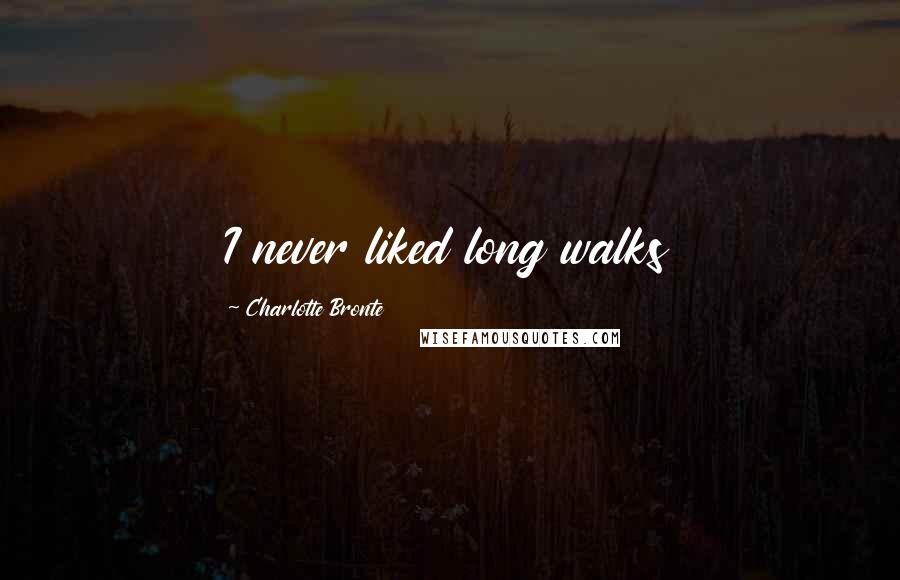 Charlotte Bronte Quotes: I never liked long walks