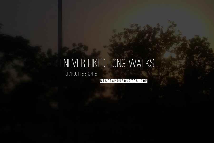 Charlotte Bronte Quotes: I never liked long walks