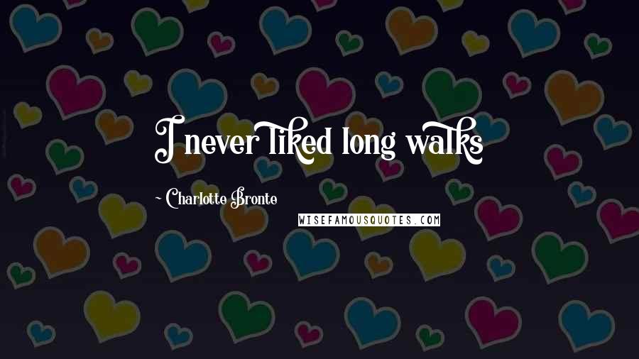 Charlotte Bronte Quotes: I never liked long walks