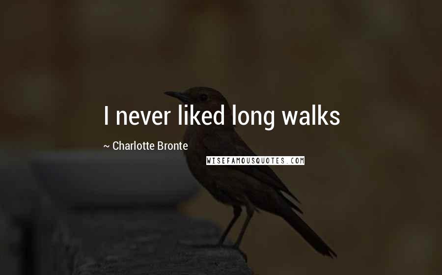 Charlotte Bronte Quotes: I never liked long walks