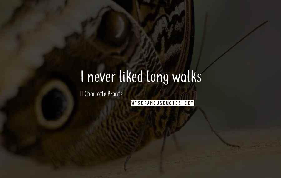 Charlotte Bronte Quotes: I never liked long walks