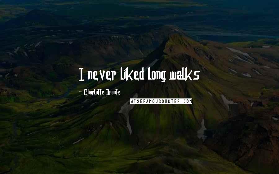 Charlotte Bronte Quotes: I never liked long walks