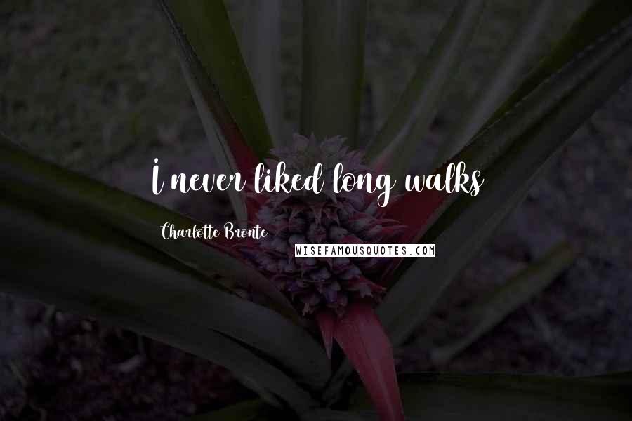 Charlotte Bronte Quotes: I never liked long walks