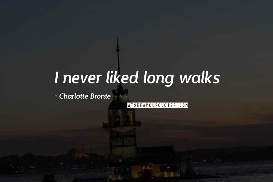 Charlotte Bronte Quotes: I never liked long walks