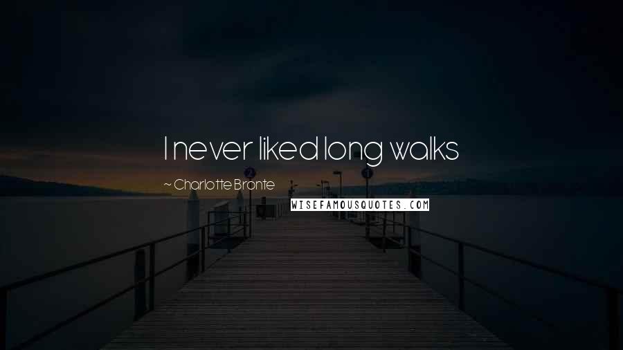 Charlotte Bronte Quotes: I never liked long walks