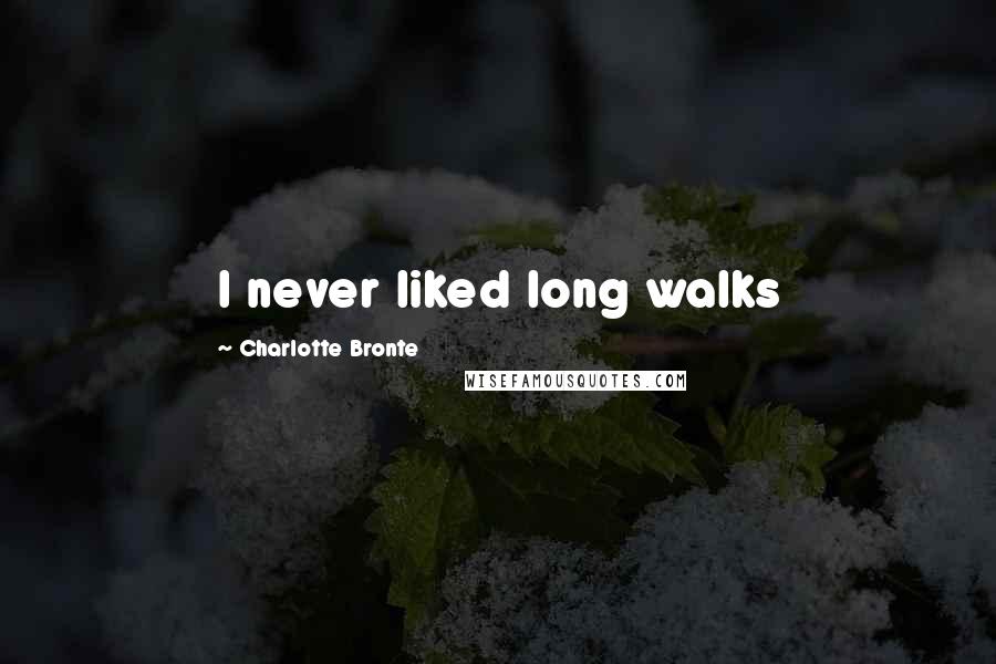 Charlotte Bronte Quotes: I never liked long walks