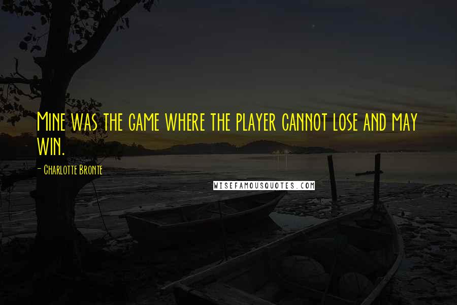 Charlotte Bronte Quotes: Mine was the game where the player cannot lose and may win.