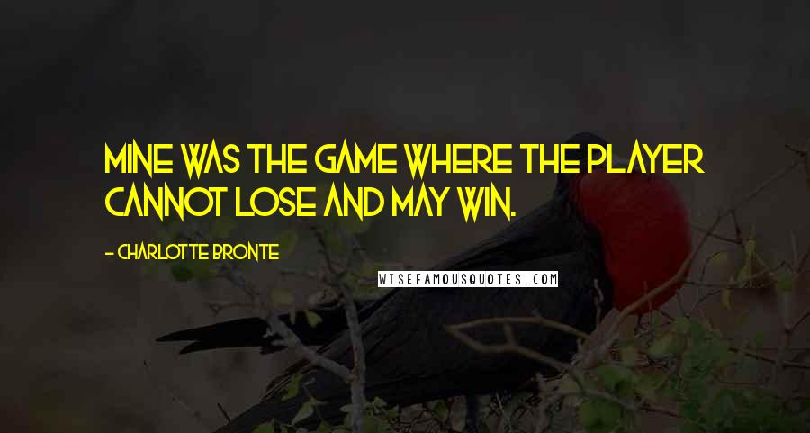 Charlotte Bronte Quotes: Mine was the game where the player cannot lose and may win.