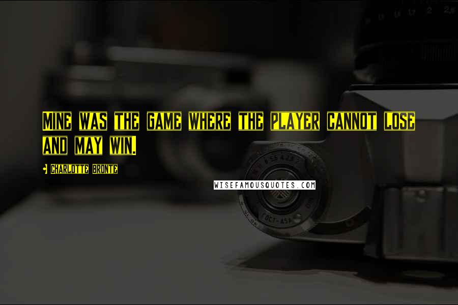 Charlotte Bronte Quotes: Mine was the game where the player cannot lose and may win.