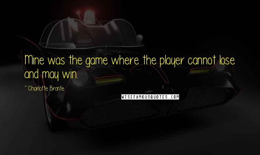 Charlotte Bronte Quotes: Mine was the game where the player cannot lose and may win.